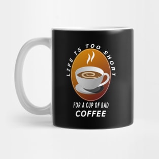 Life Is Too Short For A Cup Of Bad Coffee Mug